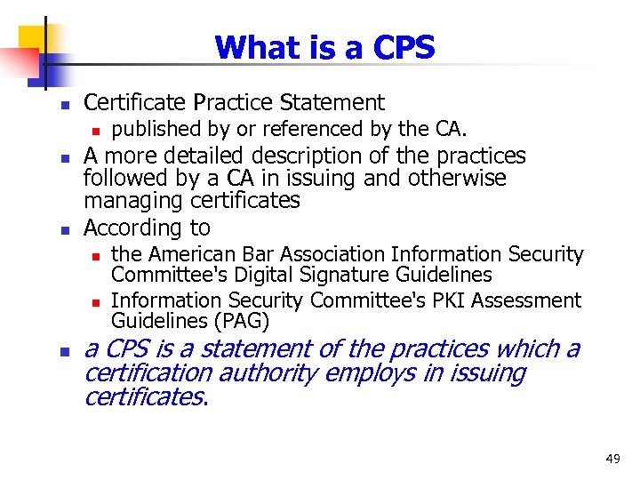 What is a CPS n Certificate Practice Statement n n n A more detailed