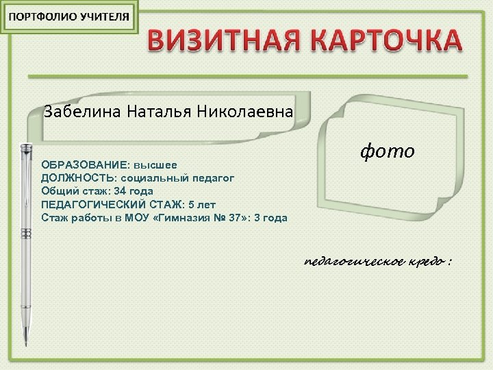 Забелина Наталья Николаевна ОБРАЗОВАНИЕ: высшее ДОЛЖНОСТЬ: социальный педагог Общий стаж: 34 года ПЕДАГОГИЧЕСКИЙ СТАЖ:
