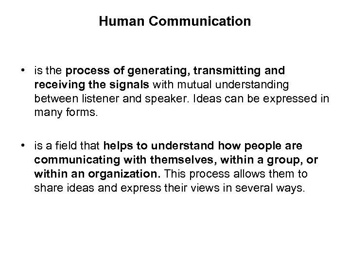 Human Communication • is the process of generating, transmitting and receiving the signals with