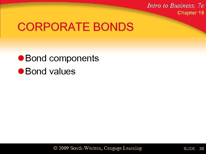 Intro to Business, 7 e Chapter 19 CORPORATE BONDS l Bond components l Bond