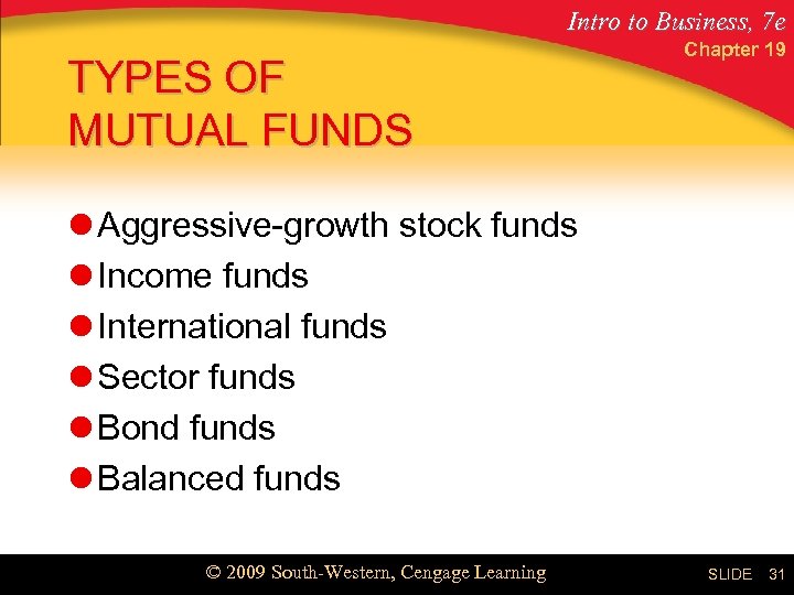 Intro to Business, 7 e TYPES OF MUTUAL FUNDS Chapter 19 l Aggressive-growth stock