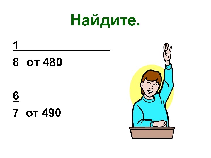 Найдите. 1 8 от 480 6 7 от 490 