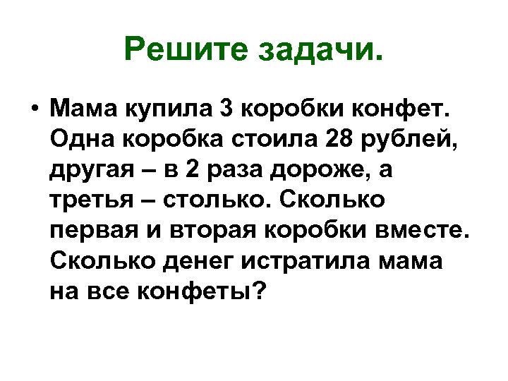 Решите задачи. • Мама купила 3 коробки конфет. Одна коробка стоила 28 рублей, другая