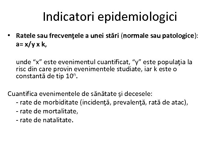 Indicatori epidemiologici • Ratele sau frecvenţele a unei stări (normale sau patologice): a= x/y