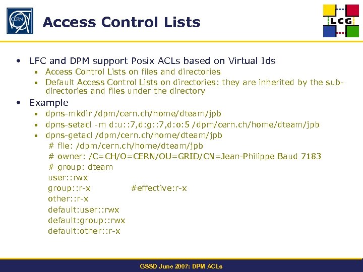 Access Control Lists • LFC and DPM support Posix ACLs based on Virtual Ids