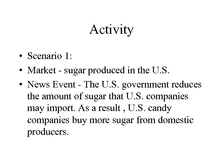 Activity • Scenario 1: • Market - sugar produced in the U. S. •