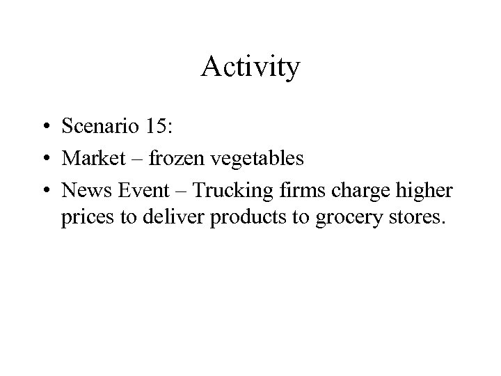 Activity • Scenario 15: • Market – frozen vegetables • News Event – Trucking