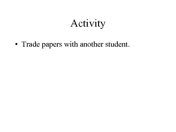 Activity • Trade papers with another student. 