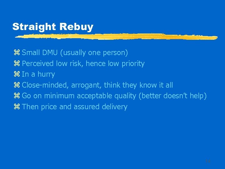 Straight Rebuy z Small DMU (usually one person) z Perceived low risk, hence low