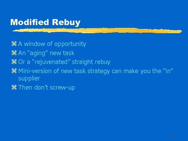 Modified Rebuy z A window of opportunity z An “aging” new task z Or