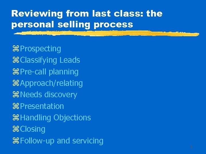 Reviewing from last class: the personal selling process z Prospecting z Classifying Leads z