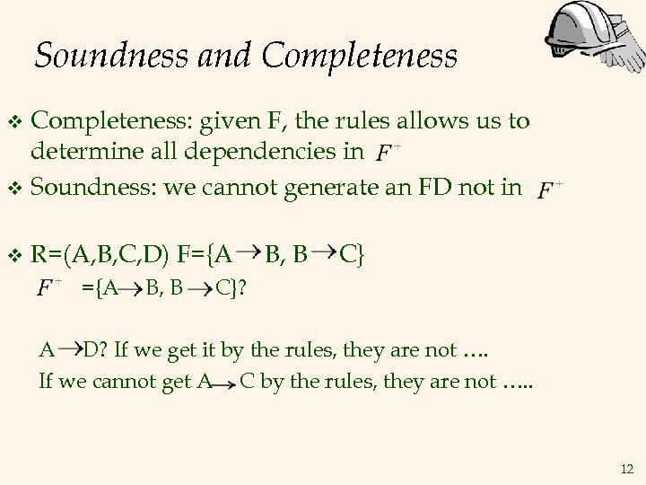 Soundness and Completeness: given F, the rules allows us to determine all dependencies in
