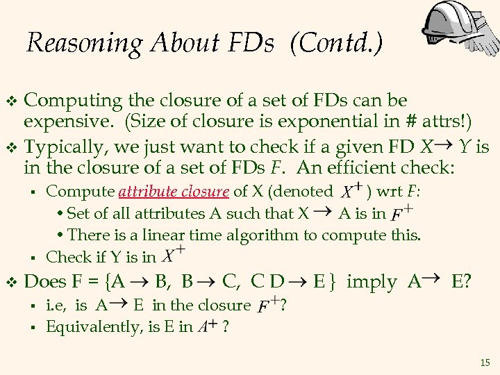 Reasoning About FDs (Contd. ) Computing the closure of a set of FDs can