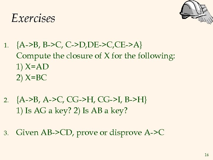 Exercises 1. {A->B, B->C, C->D, DE->C, CE->A} Compute the closure of X for the