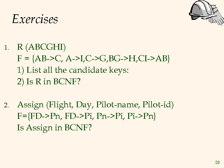 Exercises 1. R (ABCGHI) F = {AB->C, A->I, C->G, BG->H, CI->AB} 1) List all