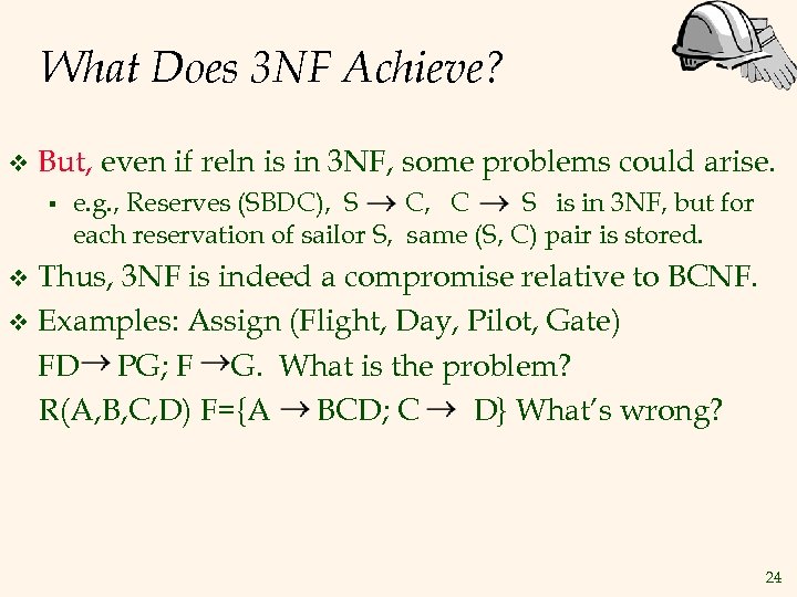 What Does 3 NF Achieve? v But, even if reln is in 3 NF,