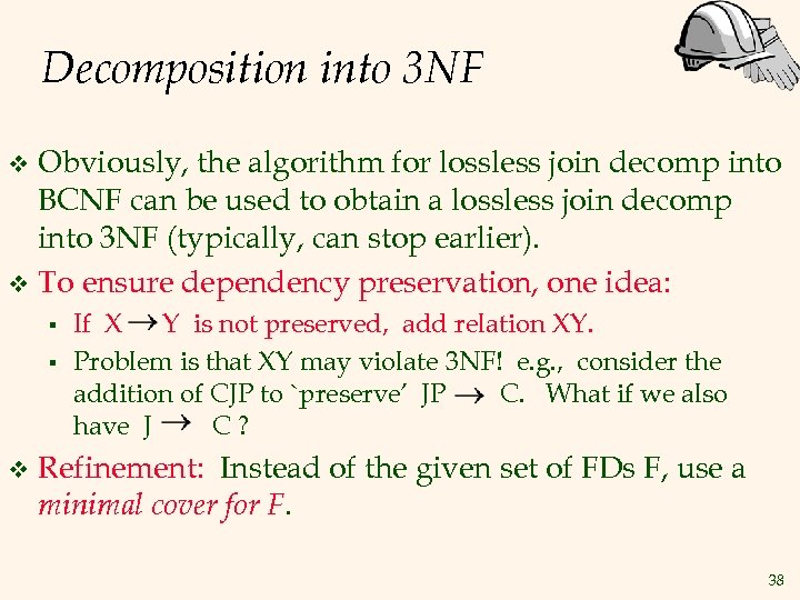 Decomposition into 3 NF Obviously, the algorithm for lossless join decomp into BCNF can
