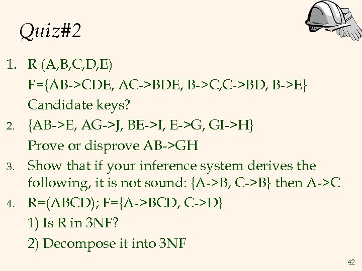 Quiz#2 1. R (A, B, C, D, E) F={AB->CDE, AC->BDE, B->C, C->BD, B->E} Candidate