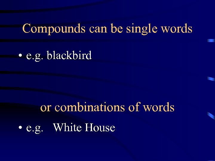Compounds can be single words • e. g. blackbird or combinations of words •