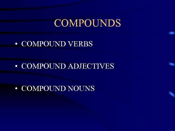 COMPOUNDS • COMPOUND VERBS • COMPOUND ADJECTIVES • COMPOUND NOUNS 