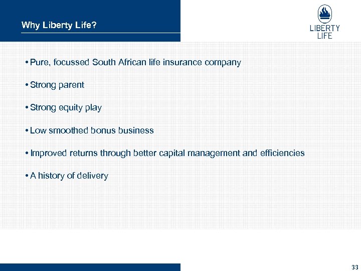Why Liberty Life? • Pure, focussed South African life insurance company • Strong parent