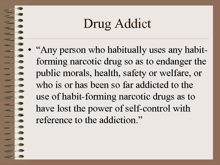Drug Addict • “Any person who habitually uses any habitforming narcotic drug so as