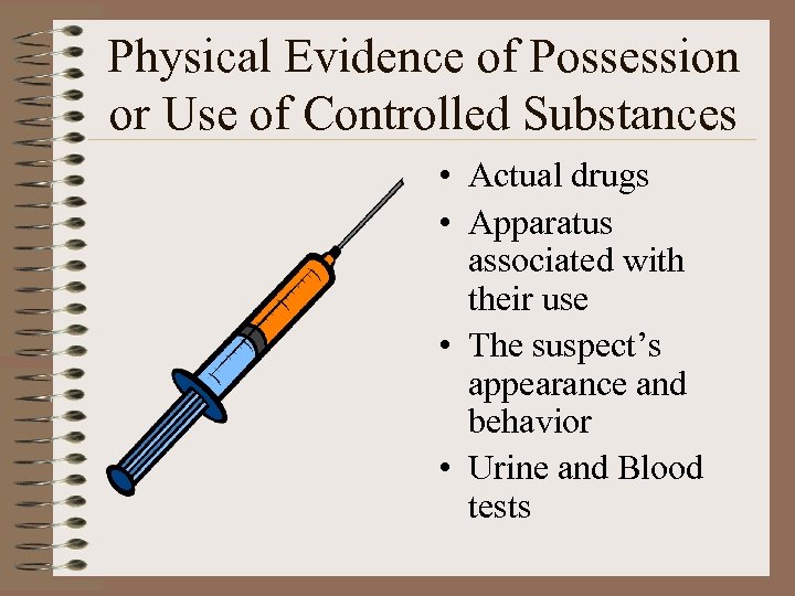 Physical Evidence of Possession or Use of Controlled Substances • Actual drugs • Apparatus
