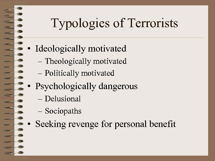 Typologies of Terrorists • Ideologically motivated – Theologically motivated – Politically motivated • Psychologically