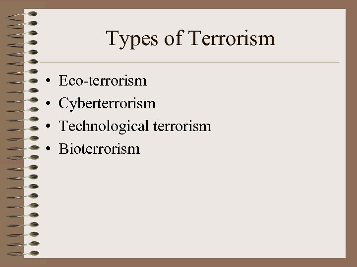 Types of Terrorism • • Eco-terrorism Cyberterrorism Technological terrorism Bioterrorism 