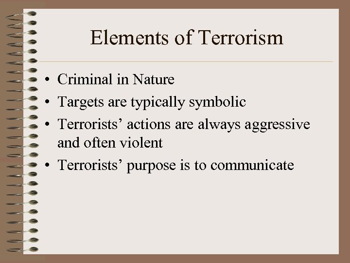 Elements of Terrorism • Criminal in Nature • Targets are typically symbolic • Terrorists’