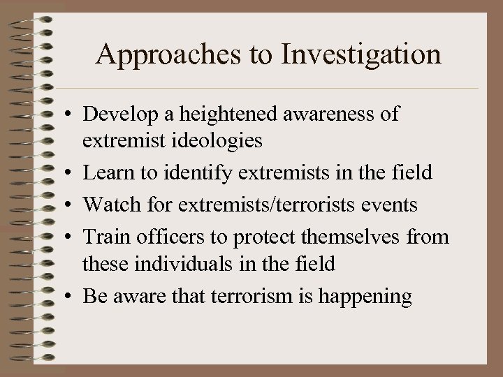 Approaches to Investigation • Develop a heightened awareness of extremist ideologies • Learn to