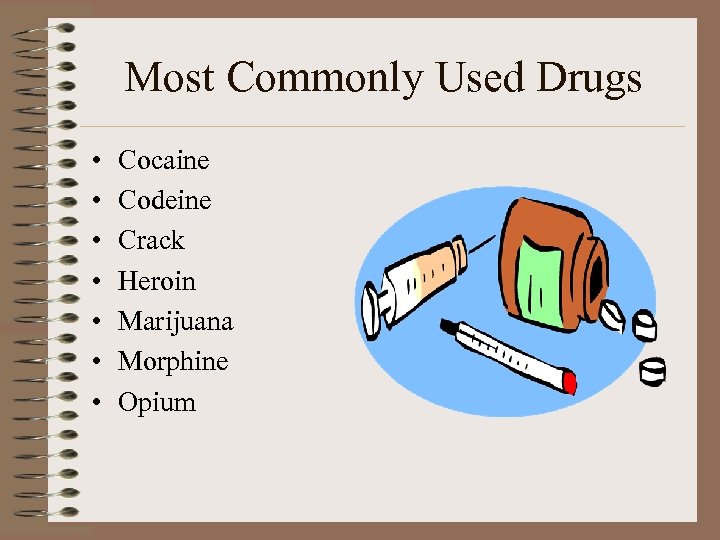 Most Commonly Used Drugs • • Cocaine Codeine Crack Heroin Marijuana Morphine Opium 