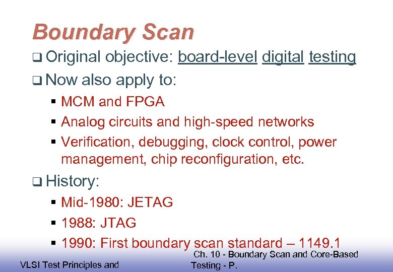 Boundary Scan q Original objective: board-level digital testing q Now also apply to: §