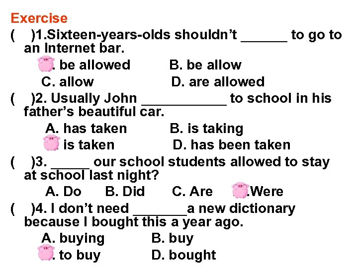 Exercise ( )1. Sixteen-years-olds shouldn’t ______ to go to an Internet bar. A. be