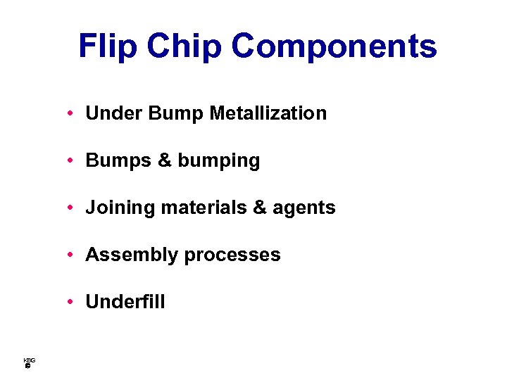 Flip Chip Components • Under Bump Metallization • Bumps & bumping • Joining materials