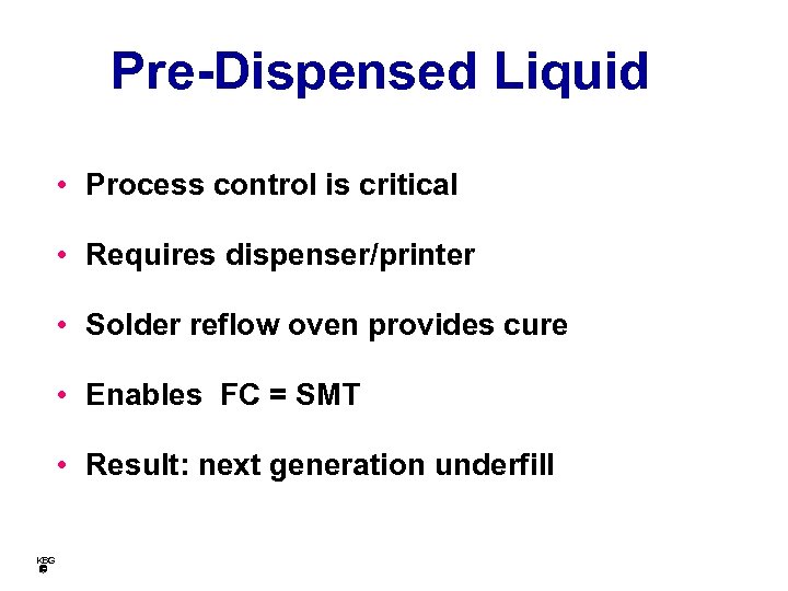 Pre-Dispensed Liquid • Process control is critical • Requires dispenser/printer • Solder reflow oven