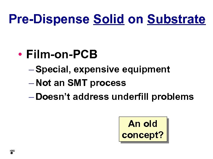 Pre-Dispense Solid on Substrate • Film-on-PCB – Special, expensive equipment – Not an SMT