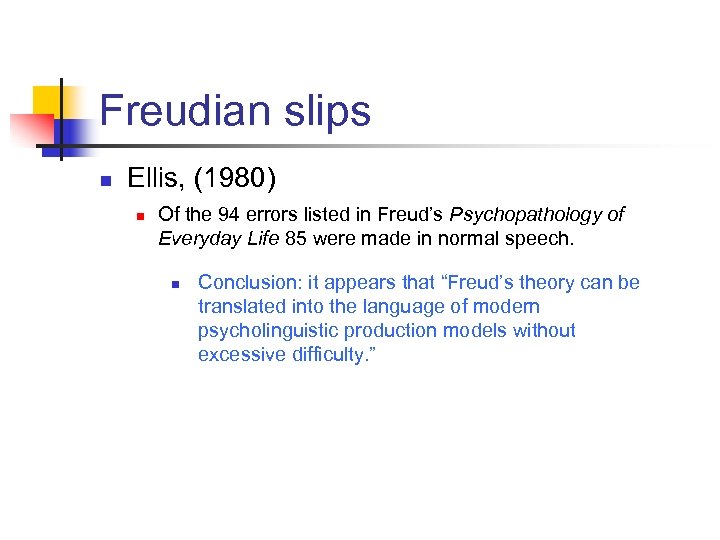 Freudian slips n Ellis, (1980) n Of the 94 errors listed in Freud’s Psychopathology