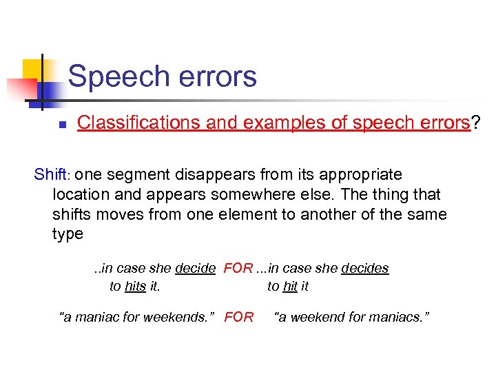 Speech errors n Classifications and examples of speech errors? Shift: one segment disappears from