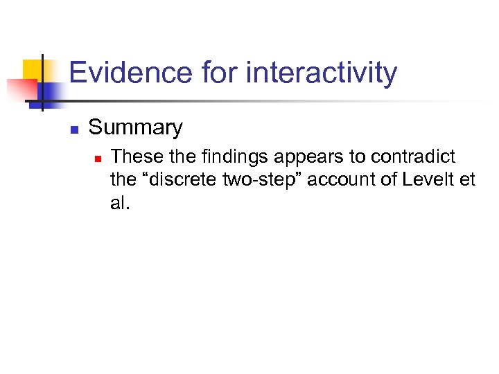 Evidence for interactivity n Summary n These the findings appears to contradict the “discrete