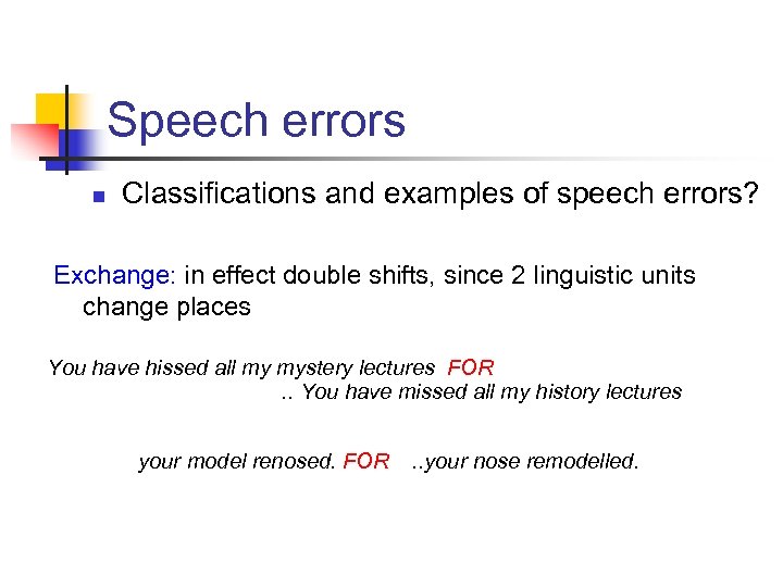 Speech errors n Classifications and examples of speech errors? Exchange: in effect double shifts,