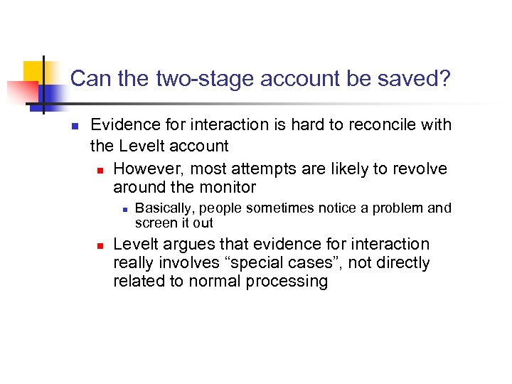 Can the two-stage account be saved? n Evidence for interaction is hard to reconcile