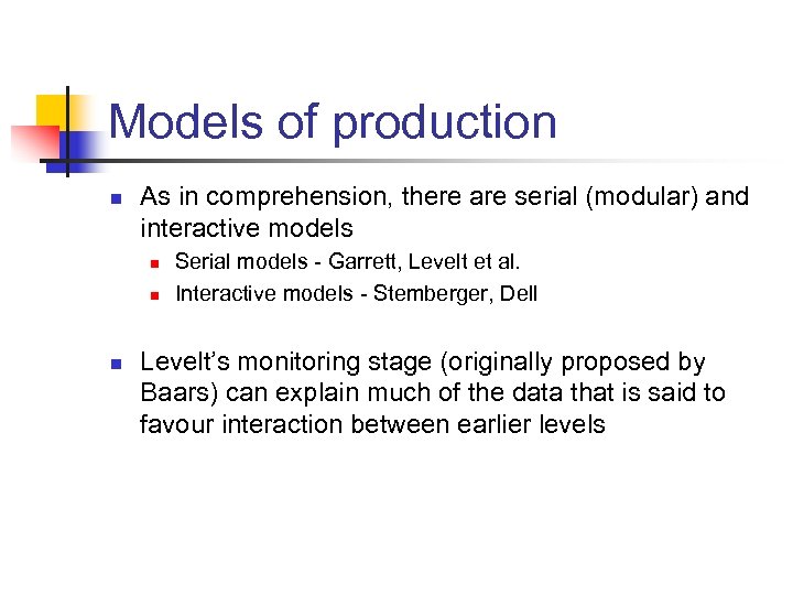 Models of production n As in comprehension, there are serial (modular) and interactive models