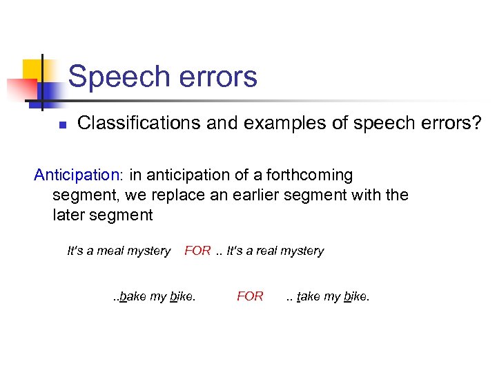 Speech errors n Classifications and examples of speech errors? Anticipation: in anticipation of a