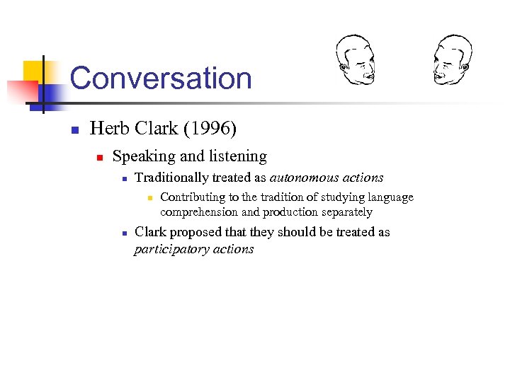 Conversation n Herb Clark (1996) n Speaking and listening n Traditionally treated as autonomous