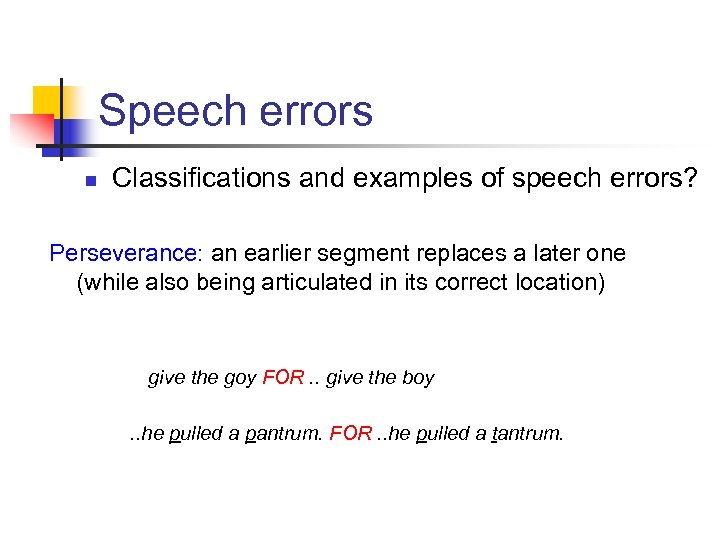 Speech errors n Classifications and examples of speech errors? Perseverance: an earlier segment replaces