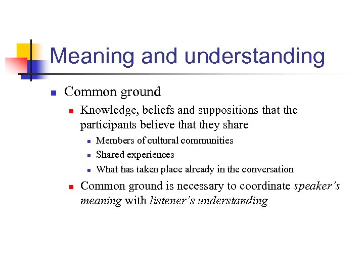 Meaning and understanding n Common ground n Knowledge, beliefs and suppositions that the participants