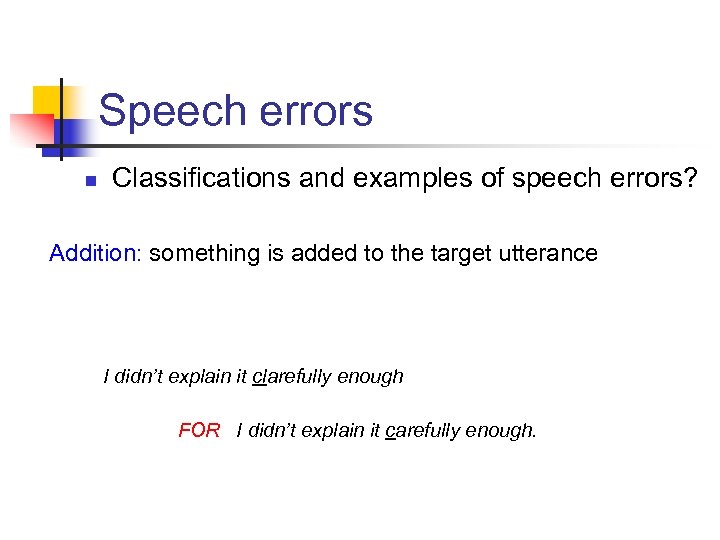 Speech errors n Classifications and examples of speech errors? Addition: something is added to