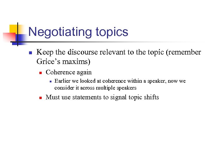 Negotiating topics n Keep the discourse relevant to the topic (remember Grice’s maxims) n