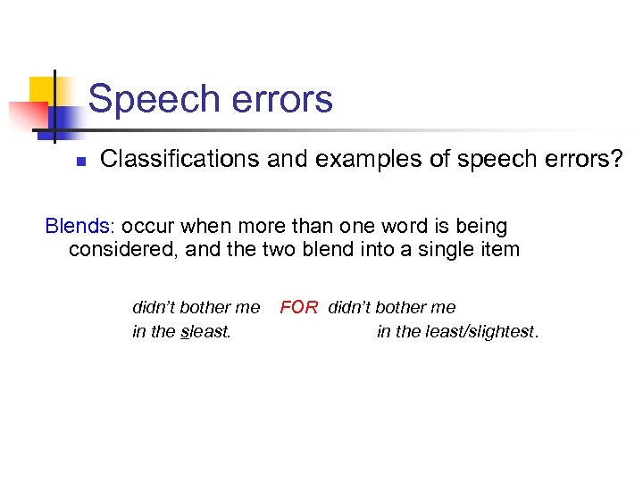 Speech errors n Classifications and examples of speech errors? Blends: occur when more than